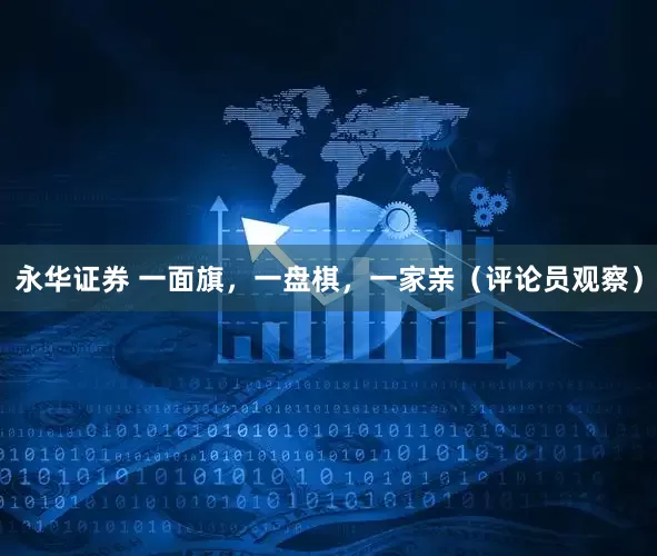 永华证券 一面旗，一盘棋，一家亲（评论员观察）